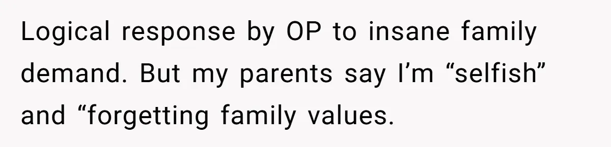 Logical response by OP to insane family demand. But my parents say I’m “selfish” and “forgetting family values.