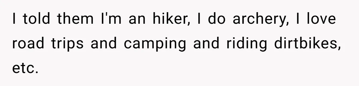 Girlfriend Calls Out Boyfriend’s Friends For Calling Her A Gold Digger, Now He’s Mad At Her I told them I'm an hiker, I do archery, I love road trips and camping and riding dirtbikes, etc.