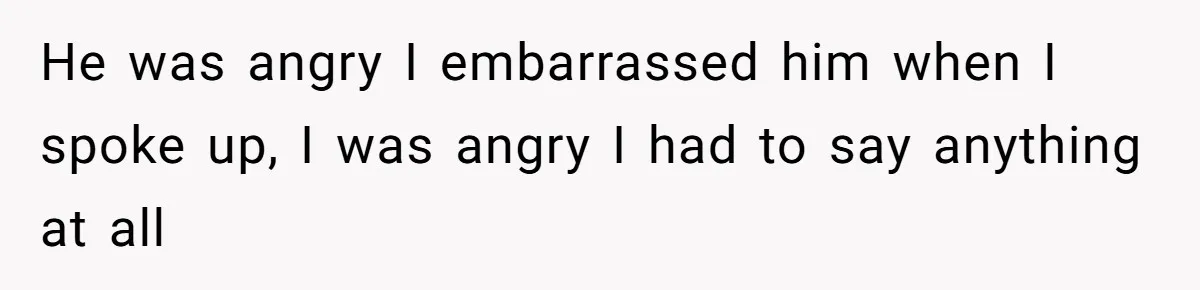 Girlfriend Calls Out Boyfriend’s Friends For Calling Her A Gold Digger, Now He’s Mad At Her He was angry I embarrassed him when I spoke up, I was angry I had to say anything at all