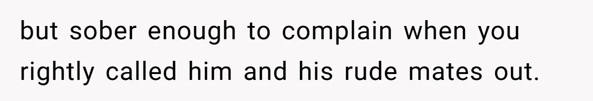 Girlfriend Calls Out Boyfriend’s Friends For Calling Her A Gold Digger, Now He’s Mad At Her but sober enough to complain when you rightly called him and his rude mates out.