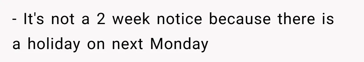 - It's not a 2 week notice because there is a holiday on next Monday