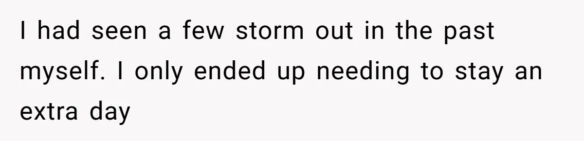 I had seen a few storm out in the past myself. I only ended up needing to stay an extra day