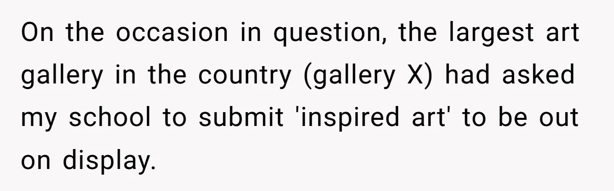 Colorblind Teen Turns Teacher's Dismissal Of "Uninspired" Art Into National Win, Humiliating Him On the occasion in question, the largest art gallery in the country (gallery X) had asked my school to submit 'inspired art' to be out on display.