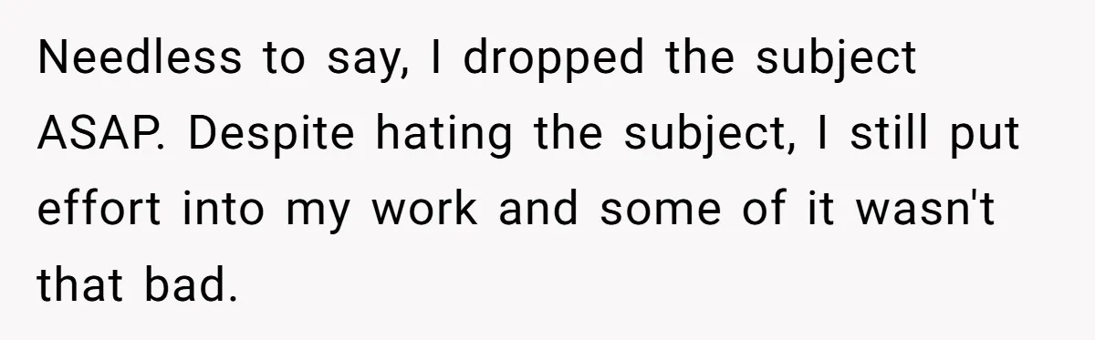 Colorblind Teen Turns Teacher's Dismissal Of "Uninspired" Art Into National Win, Humiliating Him Needless to say, I dropped the subject ASAP. Despite hating the subject, I still put effort into my work and some of it wasn't that bad.