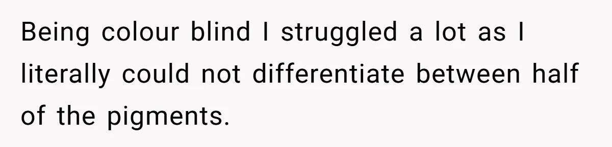 Colorblind Teen Turns Teacher's Dismissal Of "Uninspired" Art Into National Win, Humiliating Him Being colour blind I struggled a lot as I literally could not differentiate between half of the pigments.