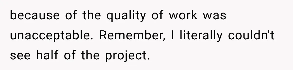 Colorblind Teen Turns Teacher's Dismissal Of "Uninspired" Art Into National Win, Humiliating Him because of the quality of work was unacceptable. Remember, I literally couldn't see half of the project.