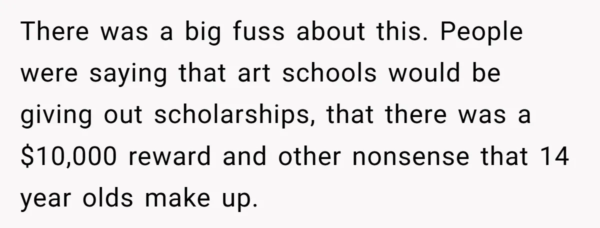 Colorblind Teen Turns Teacher's Dismissal Of "Uninspired" Art Into National Win, Humiliating Him There was a big fuss about this. People were saying that art schools would be giving out scholarships, that there was a $10,000 reward and other nonsense that 14 year...