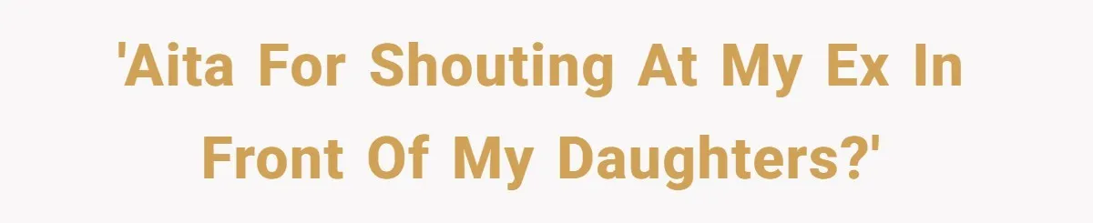 Father Yells At Ex After She Criticizes Him For Teaching His Daughters About Periods 'AITA for shouting at my ex in front of my daughters?'