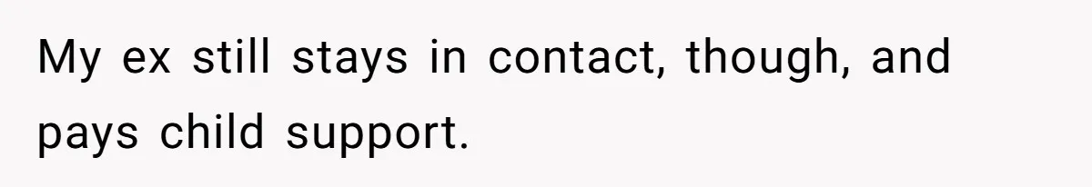 Father Yells At Ex After She Criticizes Him For Teaching His Daughters About Periods My ex still stays in contact, though, and pays child support.