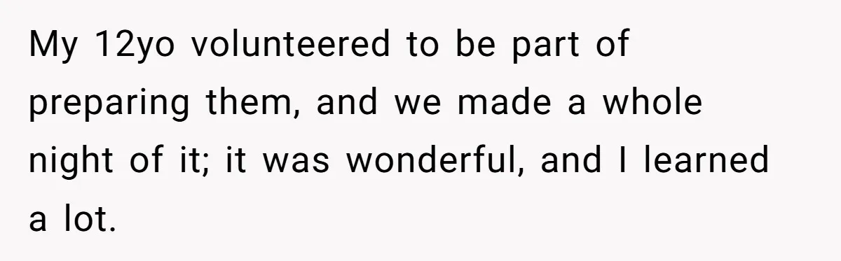 Father Yells At Ex After She Criticizes Him For Teaching His Daughters About Periods My 12yo volunteered to be part of preparing them, and we made a whole night of it; it was wonderful, and I learned a lot.