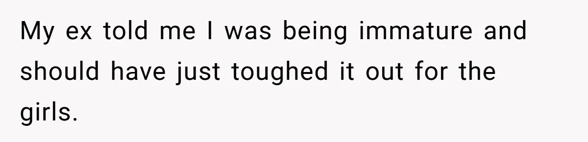 Father Yells At Ex After She Criticizes Him For Teaching His Daughters About Periods My ex told me I was being immature and should have just toughed it out for the girls.