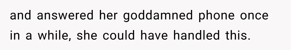 Father Yells At Ex After She Criticizes Him For Teaching His Daughters About Periods and answered her goddamned phone once in a while, she could have handled this.