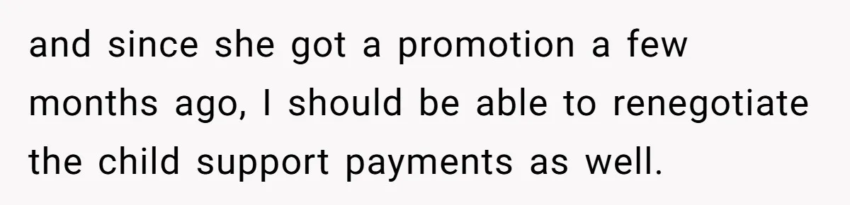 Father Yells At Ex After She Criticizes Him For Teaching His Daughters About Periods and since she got a promotion a few months ago, I should be able to renegotiate the child support payments as well.