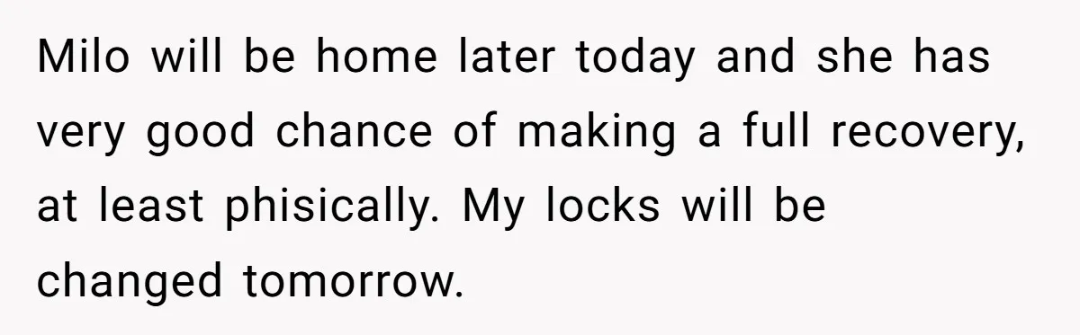 He Said He Loved Dogs. Then He “Lost” Her Senior Pup Milo. The Truth Broke the Internet. Milo will be home later today and she has very good chance of making a full recovery, at least phisically. My locks will be changed tomorrow.