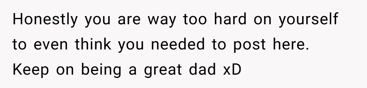 Father Yells At Ex After She Criticizes Him For Teaching His Daughters About Periods Honestly you are way too hard on yourself to even think you needed to post here. Keep on being a great dad xD
