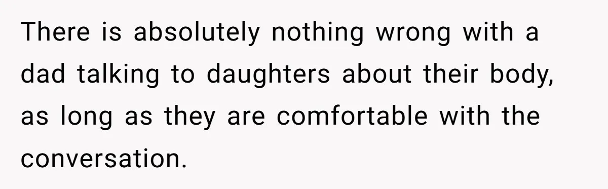 Father Yells At Ex After She Criticizes Him For Teaching His Daughters About Periods There is absolutely nothing wrong with a dad talking to daughters about their body, as long as they are comfortable with the conversation.