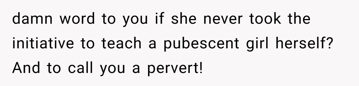 Father Yells At Ex After She Criticizes Him For Teaching His Daughters About Periods damn word to you if she never took the initiative to teach a pubescent girl herself? And to call you a pervert!