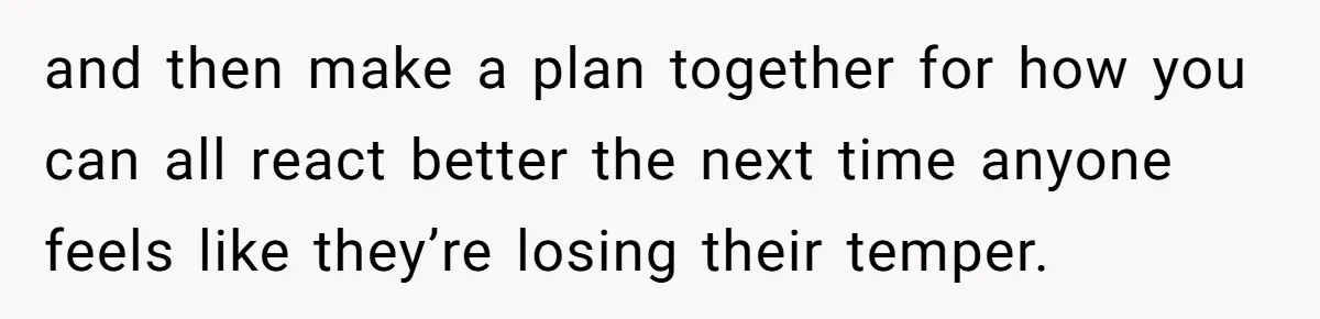 Father Yells At Ex After She Criticizes Him For Teaching His Daughters About Periods and then make a plan together for how you can all react better the next time anyone feels like they’re losing their temper.