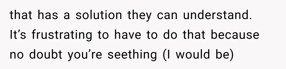 Father Yells At Ex After She Criticizes Him For Teaching His Daughters About Periods that has a solution they can understand. It’s frustrating to have to do that because no doubt you’re seething (I would be)