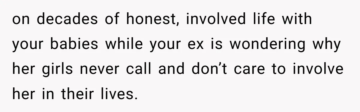 Father Yells At Ex After She Criticizes Him For Teaching His Daughters About Periods on decades of honest, involved life with your babies while your ex is wondering why her girls never call and don’t care to involve her in their lives.