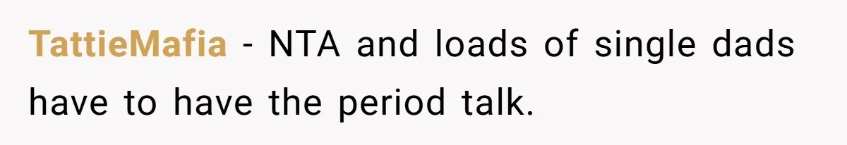 Father Yells At Ex After She Criticizes Him For Teaching His Daughters About Periods TattieMafia − NTA and loads of single dads have to have the period talk.