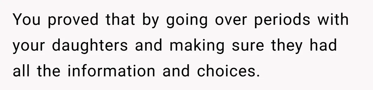 Father Yells At Ex After She Criticizes Him For Teaching His Daughters About Periods You proved that by going over periods with your daughters and making sure they had all the information and choices.