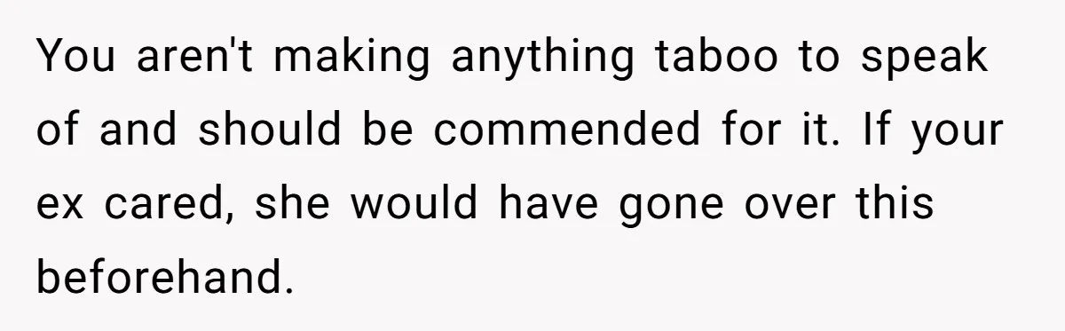 Father Yells At Ex After She Criticizes Him For Teaching His Daughters About Periods You aren't making anything taboo to speak of and should be commended for it. If your ex cared, she would have gone over this beforehand.
