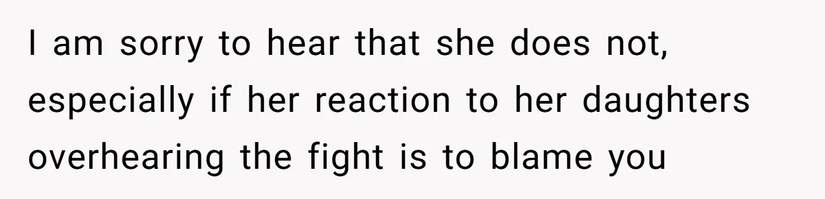 Father Yells At Ex After She Criticizes Him For Teaching His Daughters About Periods I am sorry to hear that she does not, especially if her reaction to her daughters overhearing the fight is to blame you