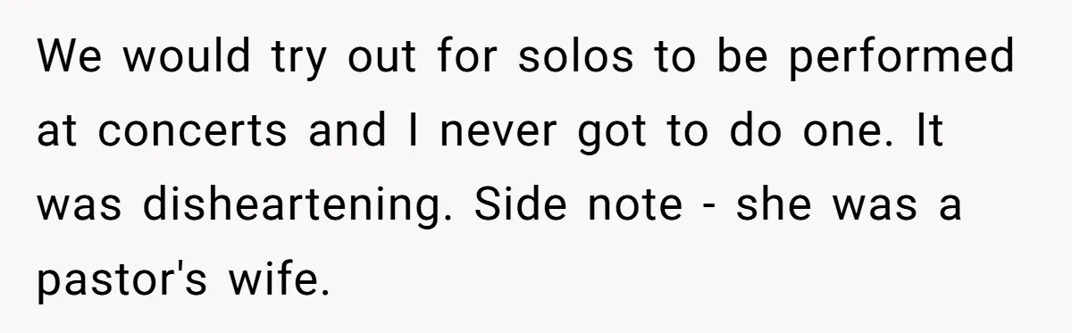 Colorblind Teen Turns Teacher's Dismissal Of "Uninspired" Art Into National Win, Humiliating Him We would try out for solos to be performed at concerts and I never got to do one. It was disheartening. Side note - she was a pastor's wife.