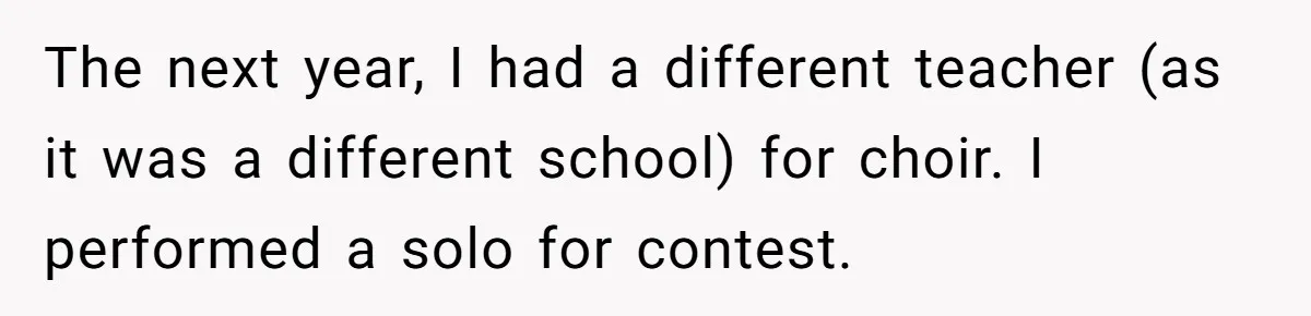 Colorblind Teen Turns Teacher's Dismissal Of "Uninspired" Art Into National Win, Humiliating Him The next year, I had a different teacher (as it was a different school) for choir. I performed a solo for contest.