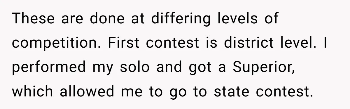 Colorblind Teen Turns Teacher's Dismissal Of "Uninspired" Art Into National Win, Humiliating Him These are done at differing levels of competition. First contest is district level. I performed my solo and got a Superior, which allowed me to go to state contest.