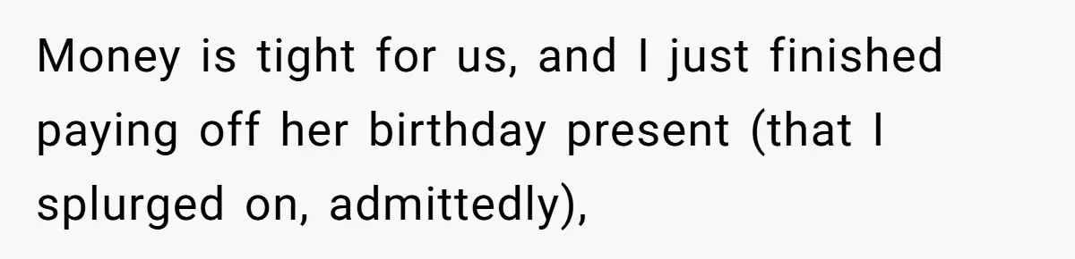 Money is tight for us, and I just finished paying off her birthday present (that I splurged on, admittedly),