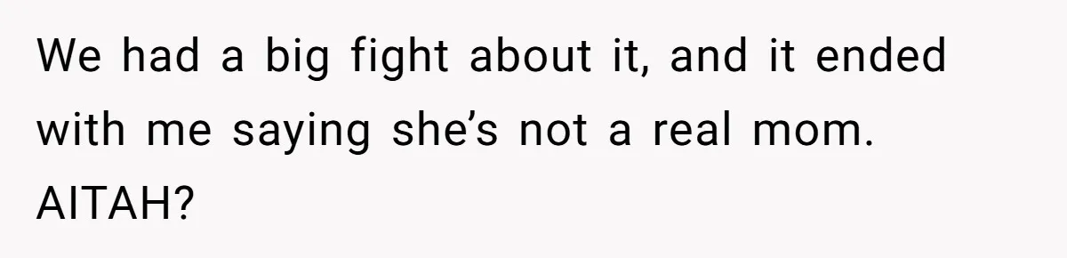 We had a big fight about it, and it ended with me saying she’s not a real mom. AITAH?