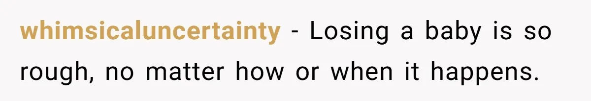 whimsicaluncertainty − Losing a baby is so rough, no matter how or when it happens.