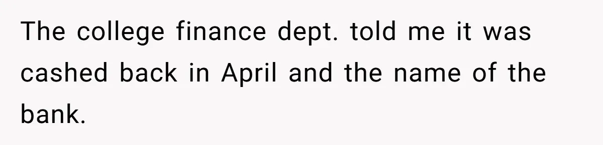 Sister Steals $3,500 From Sibling's College Grant, And The Family Wants To “Just Let It Go” The college finance dept. told me it was cashed back in April and the name of the bank.