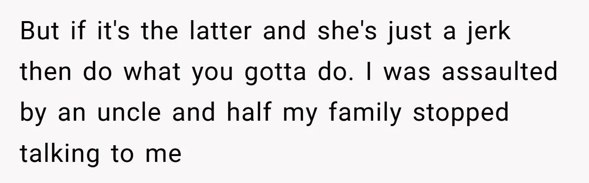 Sister Steals $3,500 From Sibling's College Grant, And The Family Wants To “Just Let It Go” But if it's the latter and she's just a jerk then do what you gotta do. I was assaulted by an uncle and half my family stopped talking to me