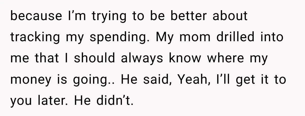 because I’m trying to be better about tracking my spending. My mom drilled into me that I should always know where my money is going.. He said, Yeah, I’ll get...