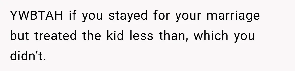 YWBTAH if you stayed for your marriage but treated the kid less than, which you didn’t.