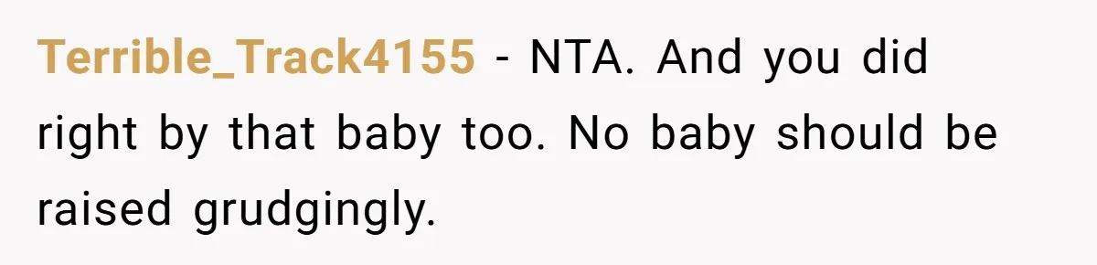 Terrible_Track4155 − NTA. And you did right by that baby too. No baby should be raised grudgingly.