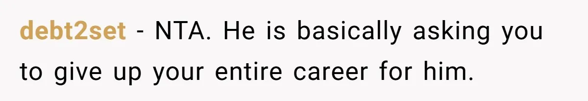 debt2set − NTA. He is basically asking you to give up your entire career for him.
