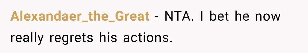 Alexandaer_the_Great − NTA. I bet he now really regrets his actions.