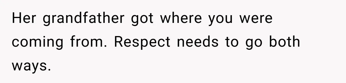 Her grandfather got where you were coming from. Respect needs to go both ways.