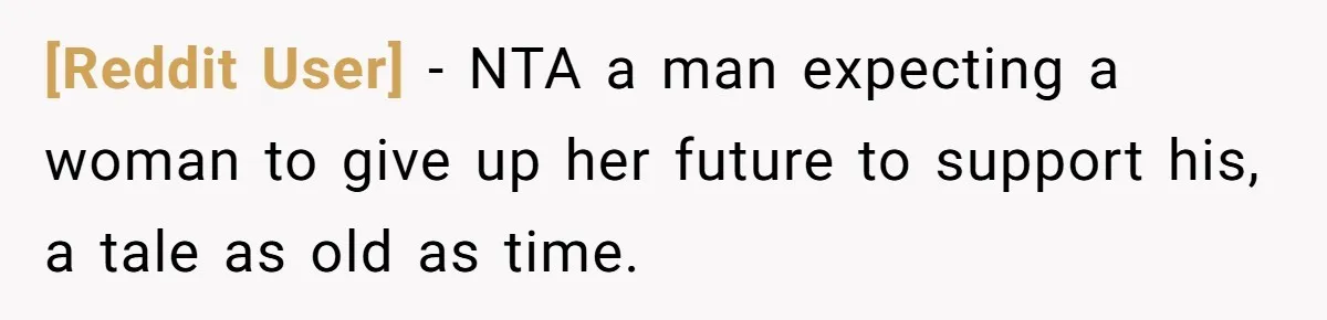 [Reddit User] − NTA a man expecting a woman to give up her future to support his, a tale as old as time.