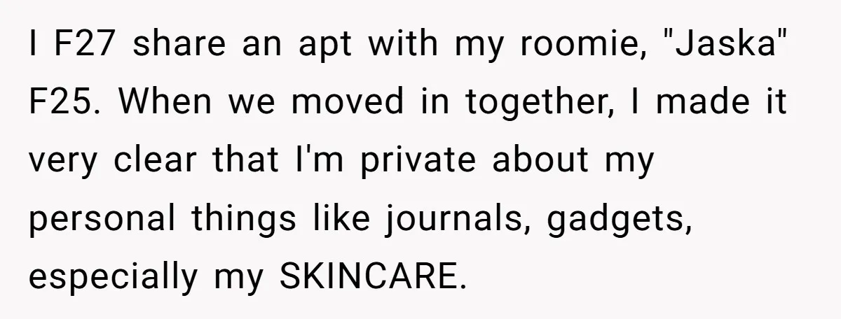 I F27 share an apt with my roomie, "Jaska" F25. When we moved in together, I made it very clear that I'm private about my personal things like journals, gadgets,...