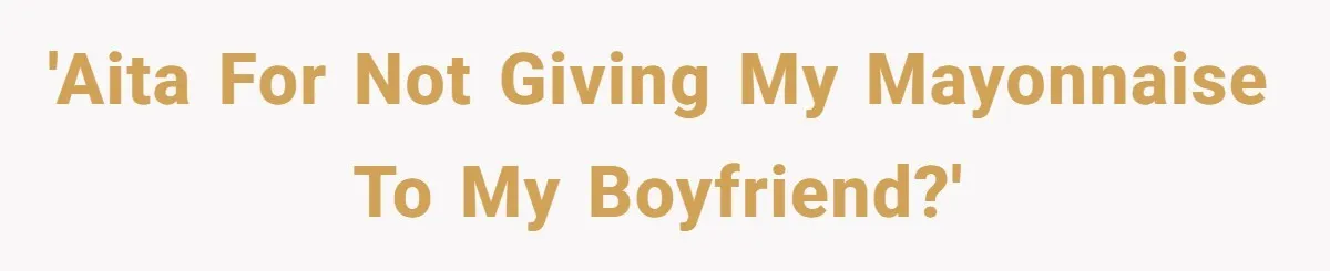'AITA for not giving my mayonnaise to my boyfriend?'