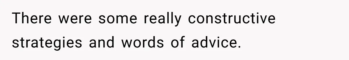 There were some really constructive strategies and words of advice.