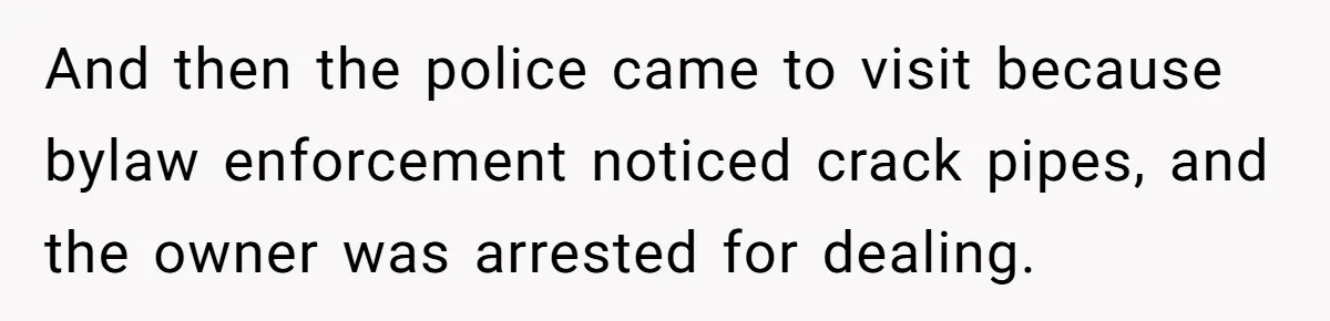 Neighbor Leaves Snarky Note Over One Trash Bag And Gets Evicted For Unexpected Reason And then the police came to visit because bylaw enforcement noticed crack pipes, and the owner was arrested for dealing.