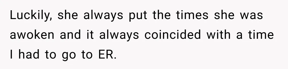 Luckily, she always put the times she was awoken and it always coincided with a time I had to go to ER.