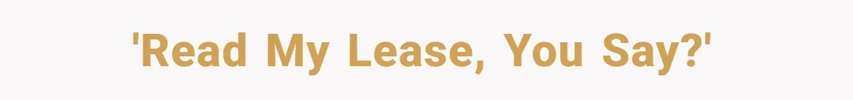 'Read my lease, you say?'