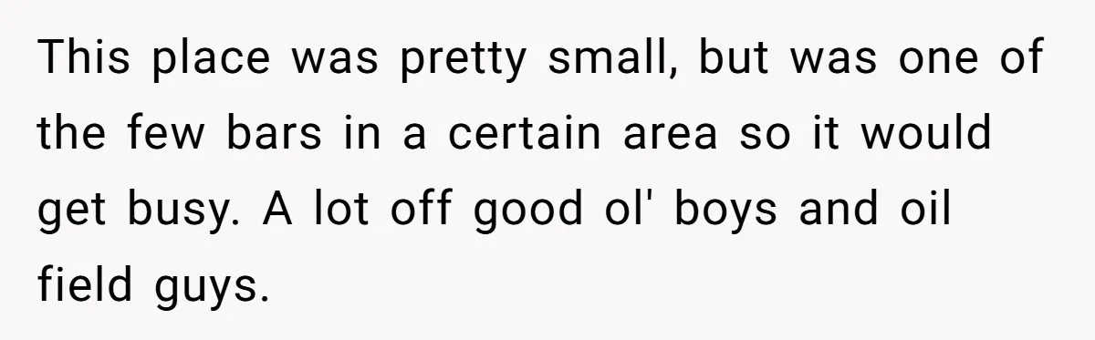Bouncer, Fired For Protecting Customers, Tortures Boss With Endless Cotton Eye Joe This place was pretty small, but was one of the few bars in a certain area so it would get busy. A lot off good ol' boys and oil field...